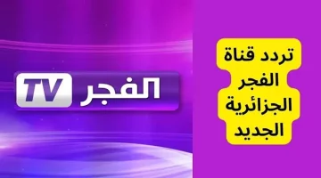 أستقبال تردد قناة الفجر الجزائرية الجديد 2024 علي جميع الأقمار الصناعية