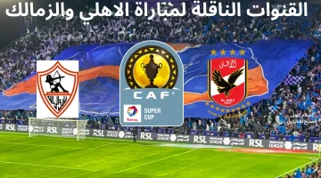 بعد العد التنازلي.. القنوات الناقلة لمباراة الأهلي والزمالك والتوقيت الرسمي للمباراة